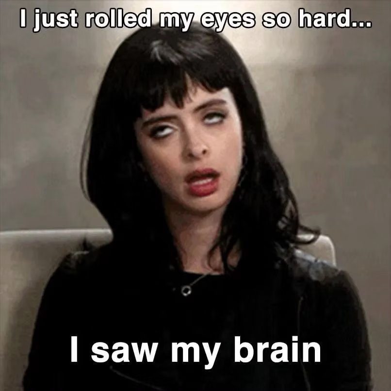 Meme: 'I just rolled my eyes so hard... I saw my brain'.